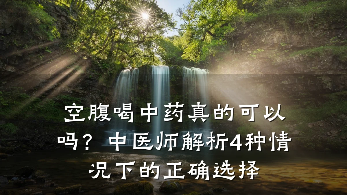 空腹喝中药真的可以吗？中医师解析4种情况下的正确选择