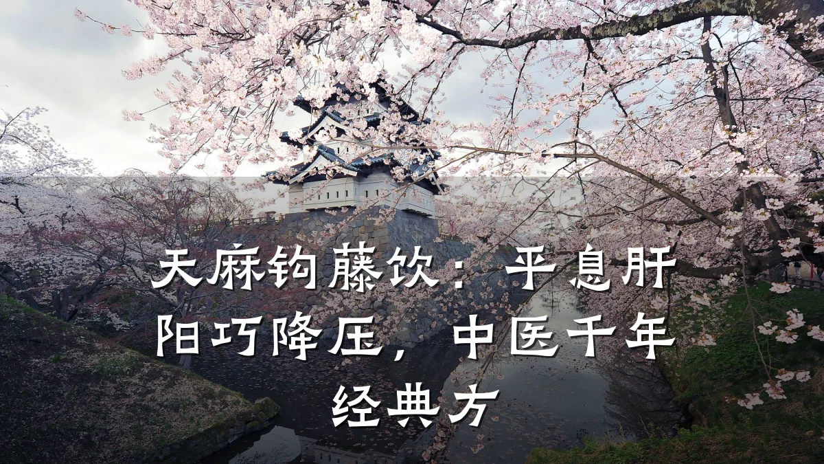 天麻钩藤饮:平息肝阳巧降压,中医千年经典方