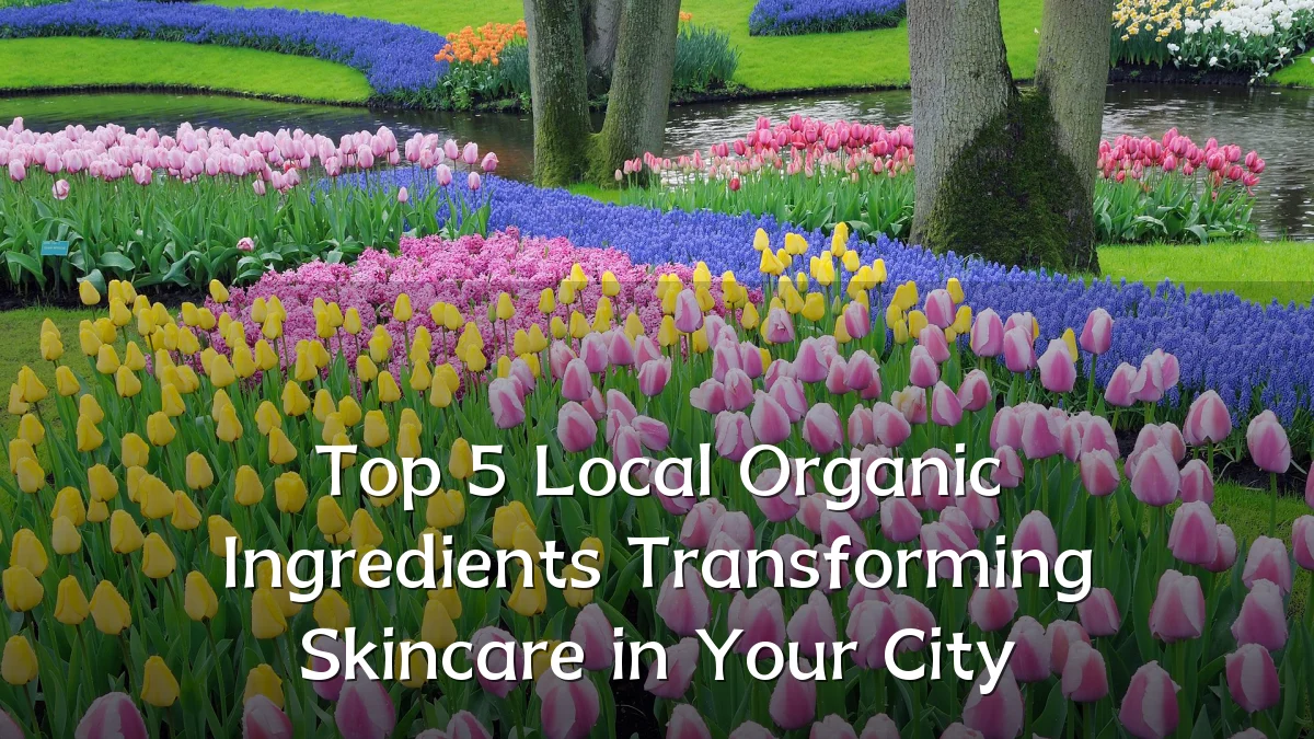 Top 5 Local Organic Ingredients Transforming Skincare in Your City