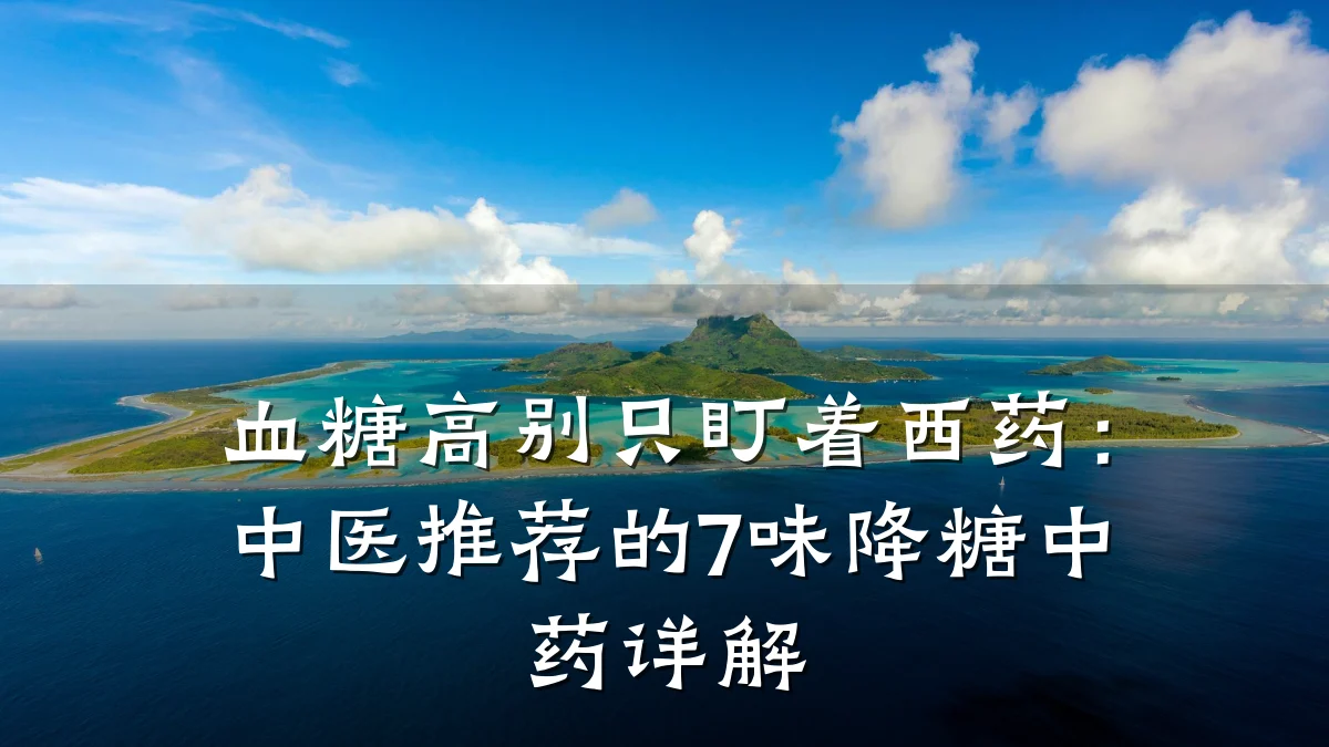 血糖高别只盯着西药：中医推荐的7味降糖中药详解