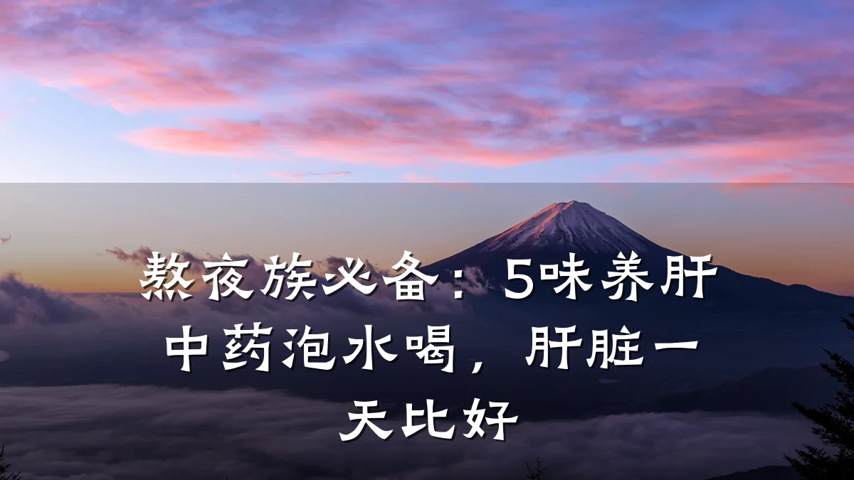 熬夜族必备:5味养肝中药泡水喝,肝脏一天比好