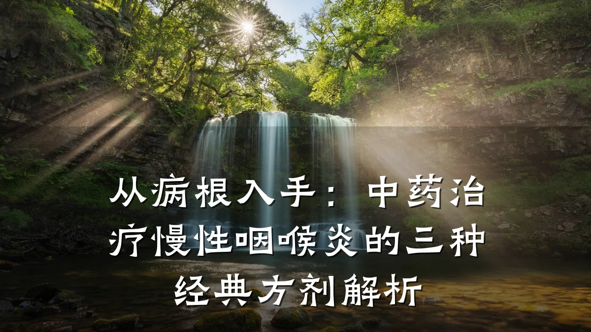 从病根入手:中药治疗慢性咽喉炎的三种经典方剂解析