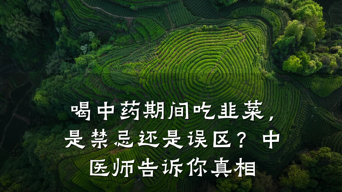 喝中药期间吃韭菜,是禁忌还是误区?中医师告诉你真相