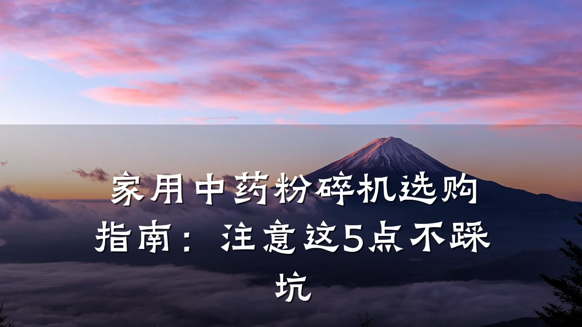 家用中药粉碎机选购指南:注意这5点不踩坑
