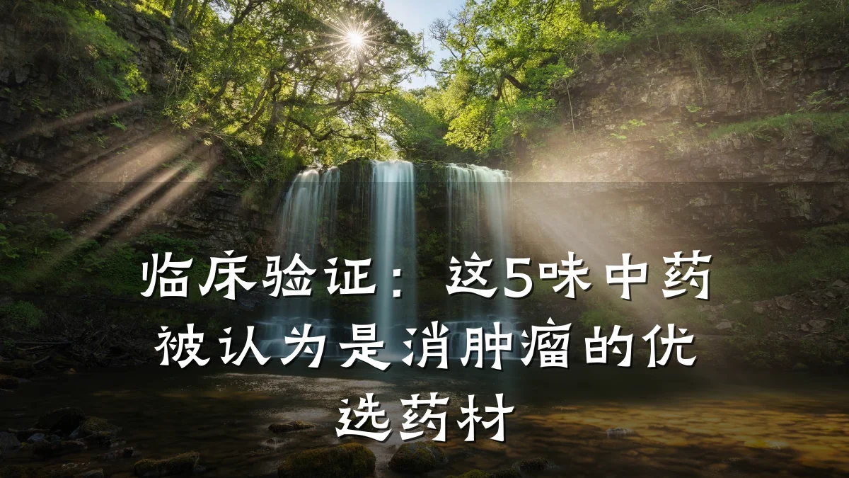 临床验证：这5味中药被认为是消肿瘤的优选药材
