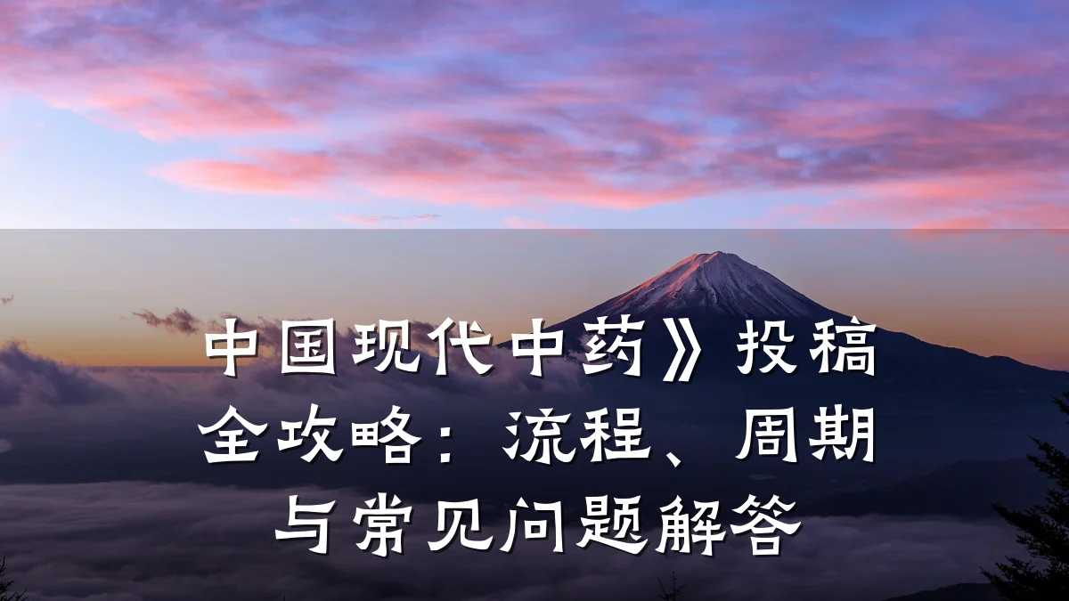 中国现代中药》投稿全攻略：流程、周期与常见问题解答