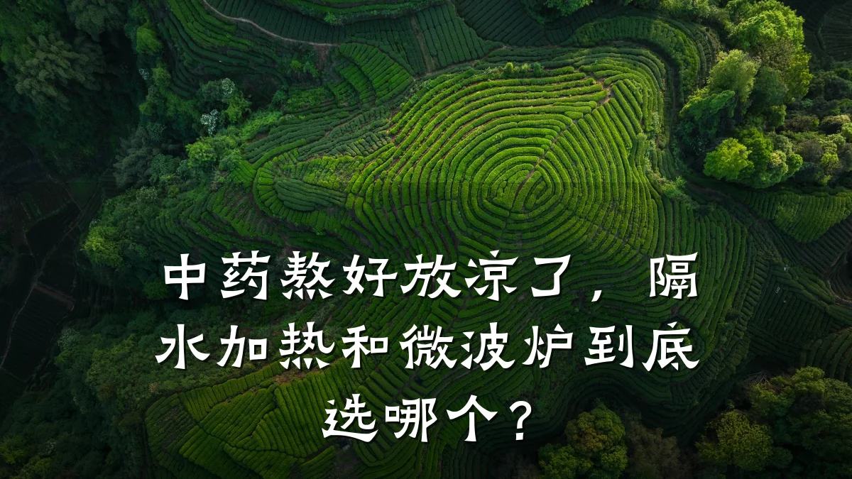 中药熬好放凉了,隔水加热和微波炉到底选哪个?