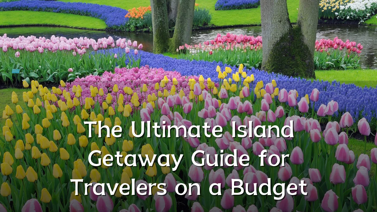 The Ultimate Island Getaway Guide for Travelers on a Budget