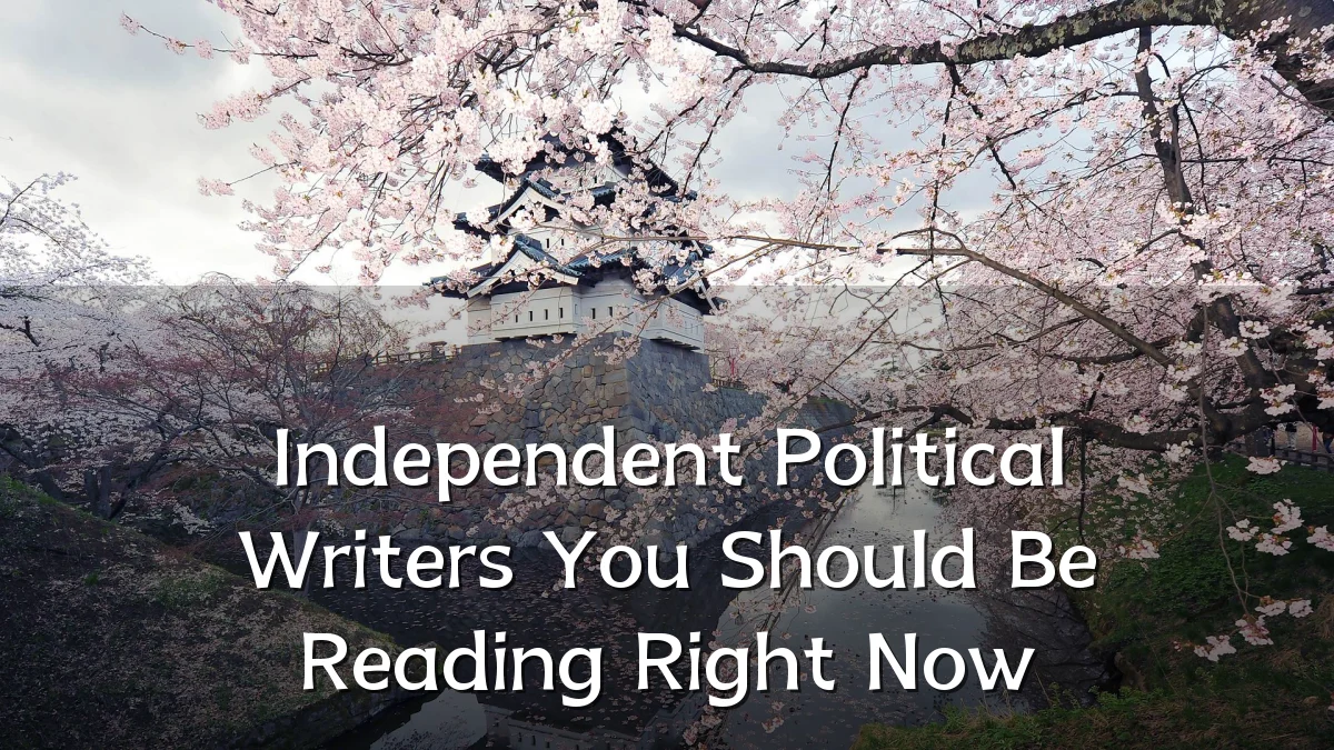Independent Political Writers You Should Be Reading Right Now